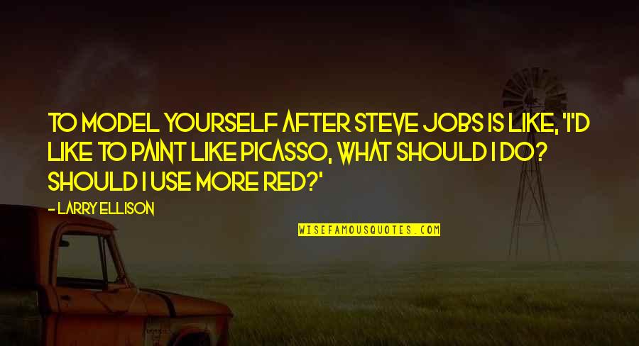 Arything Quotes By Larry Ellison: To model yourself after Steve Jobs is like,