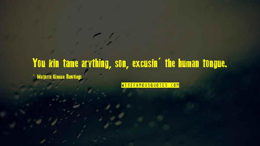 Arything Quotes By Marjorie Kinnan Rawlings: You kin tame arything, son, excusin' the human