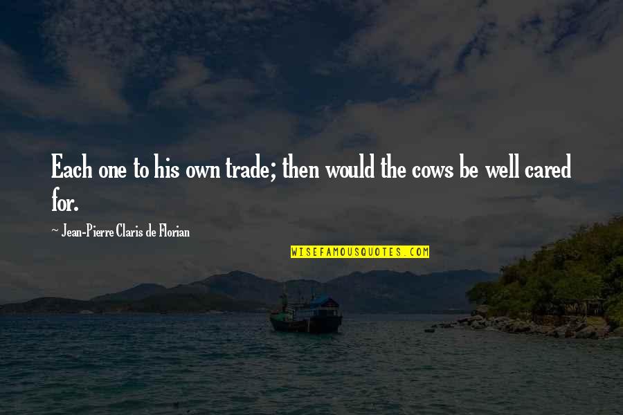Arz Kiya Hai Quotes By Jean-Pierre Claris De Florian: Each one to his own trade; then would Arz Kiya Hai Quotes By Jean-Pierre Claris De Florian: Each one to his own trade; then would