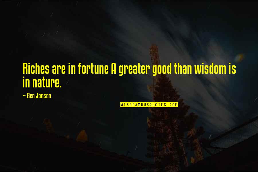 Arzadon Construction Quotes By Ben Jonson: Riches are in fortune A greater good than