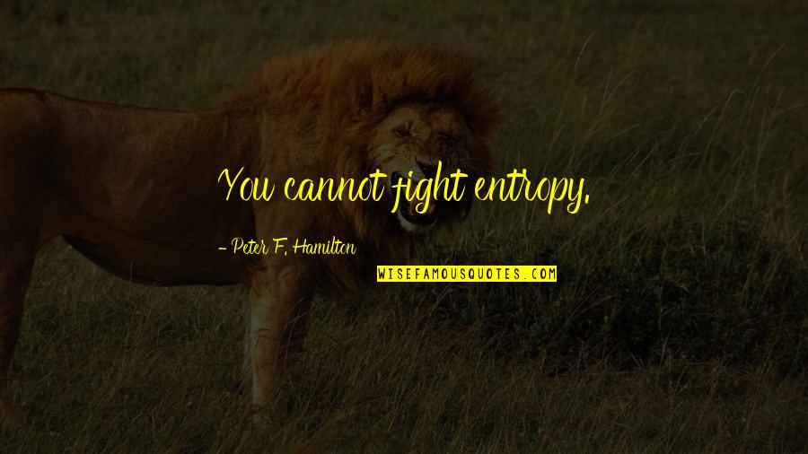 Arzate Design Quotes By Peter F. Hamilton: You cannot fight entropy. Arzate Design Quotes By Peter F. Hamilton: You cannot fight entropy.