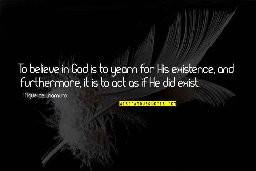 Arzator Ulei Quotes By Miguel De Unamuno: To believe in God is to yearn for Arzator Ulei Quotes By Miguel De Unamuno: To believe in God is to yearn for
