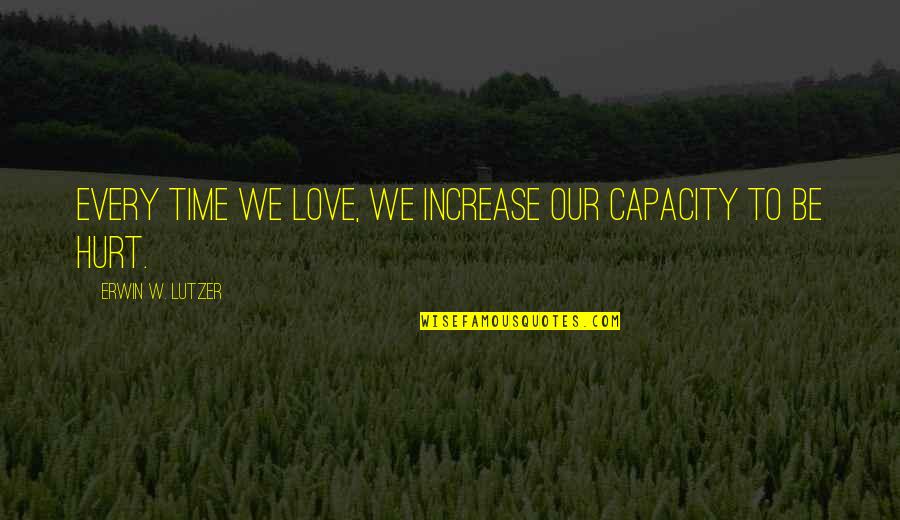 Arzian Quotes By Erwin W. Lutzer: Every time we love, we increase our capacity