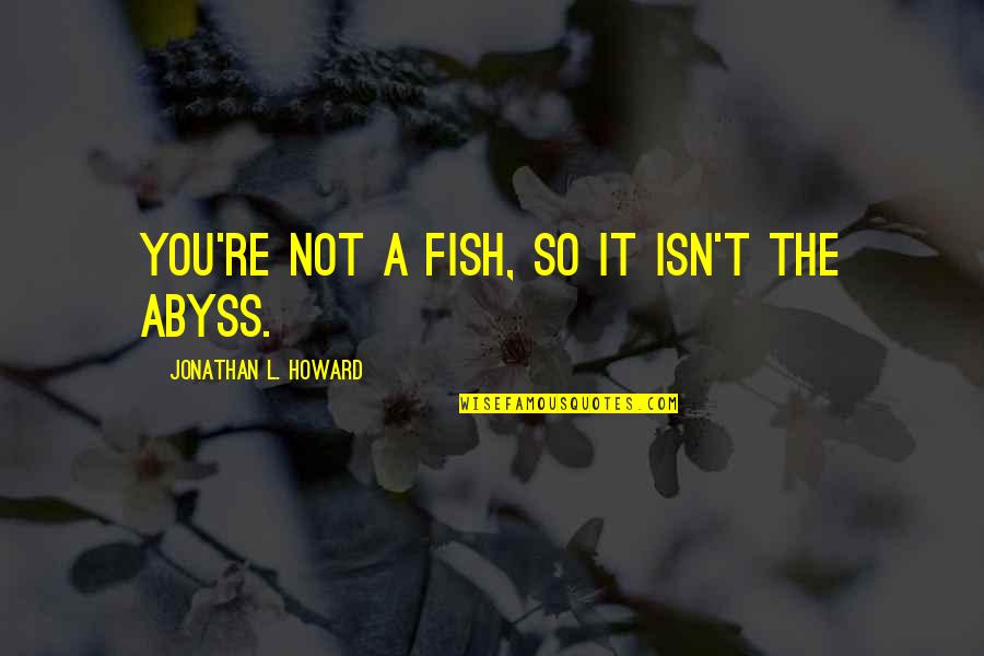 Arzola Sweater Quotes By Jonathan L. Howard: You're not a fish, so it isn't the Arzola Sweater Quotes By Jonathan L. Howard: You're not a fish, so it isn't the