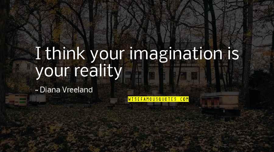 Arzular Koyu Quotes By Diana Vreeland: I think your imagination is your reality