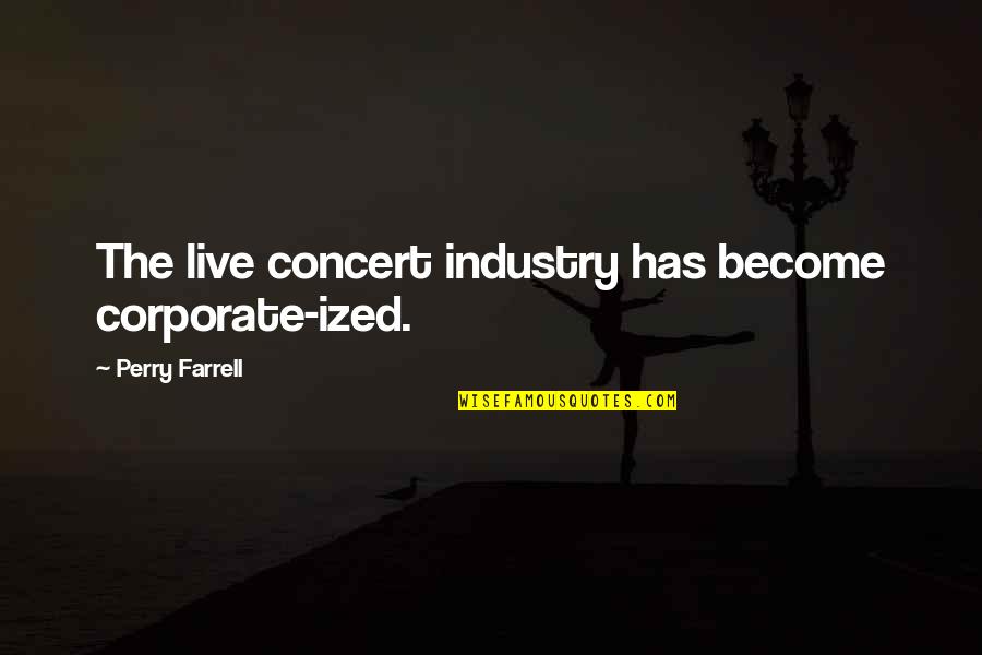 Arzularkoyu Quotes By Perry Farrell: The live concert industry has become corporate-ized.