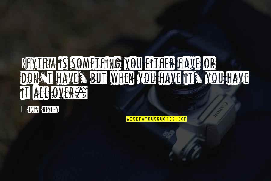 Arzum Kahve Quotes By Elvis Presley: Rhythm is something you either have or don't
