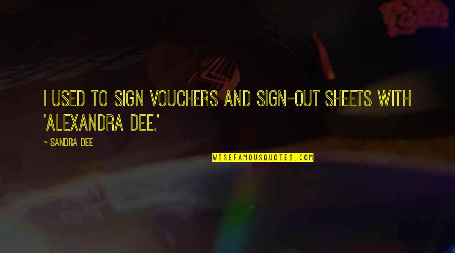 Arzum Tost Quotes By Sandra Dee: I used to sign vouchers and sign-out sheets