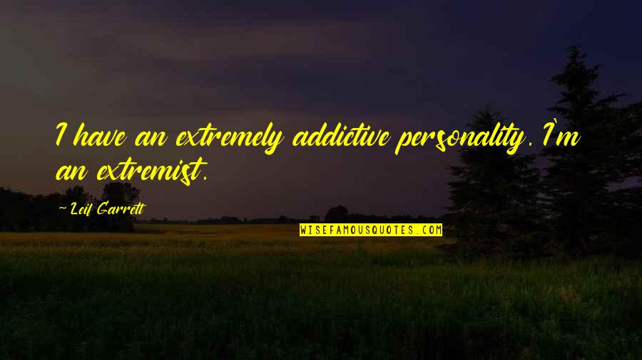 Arzy Jewelry Quotes By Leif Garrett: I have an extremely addictive personality. I'm an