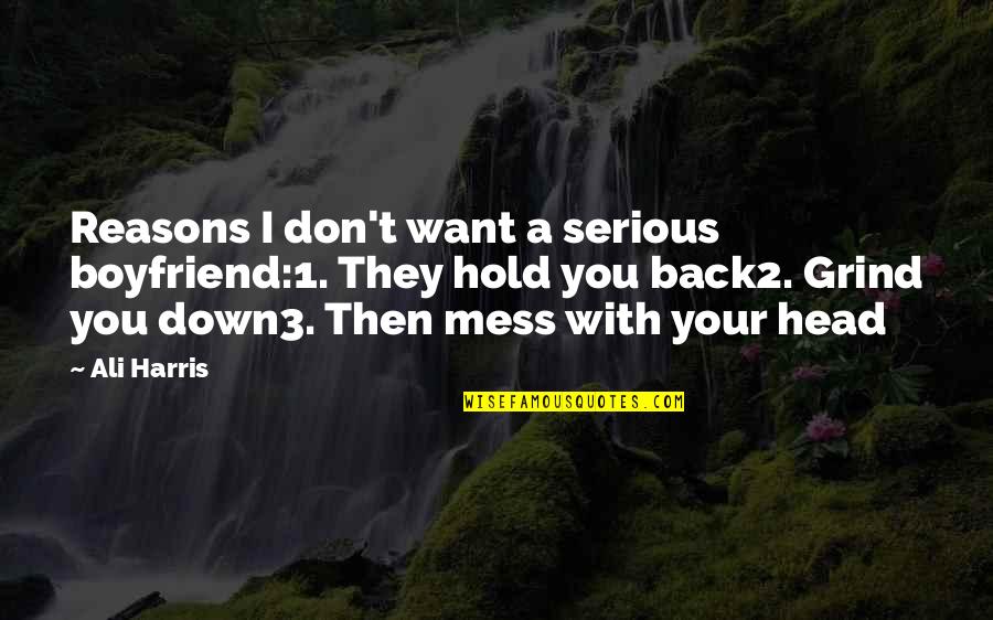 As A Boyfriend Quotes By Ali Harris: Reasons I don't want a serious boyfriend:1. They