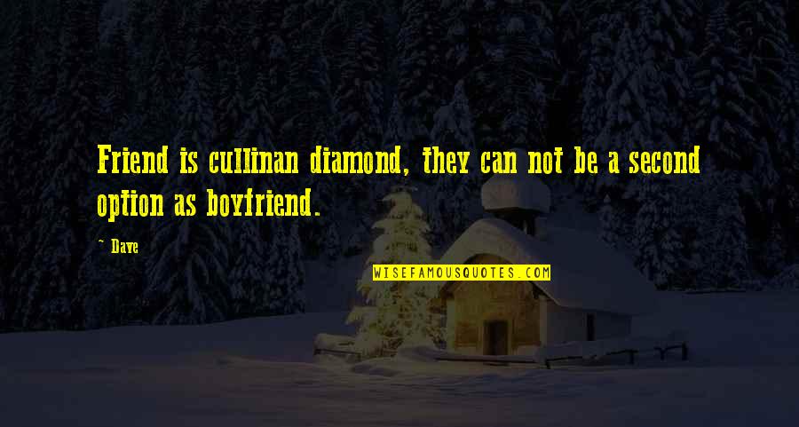 As A Boyfriend Quotes By Dave: Friend is cullinan diamond, they can not be