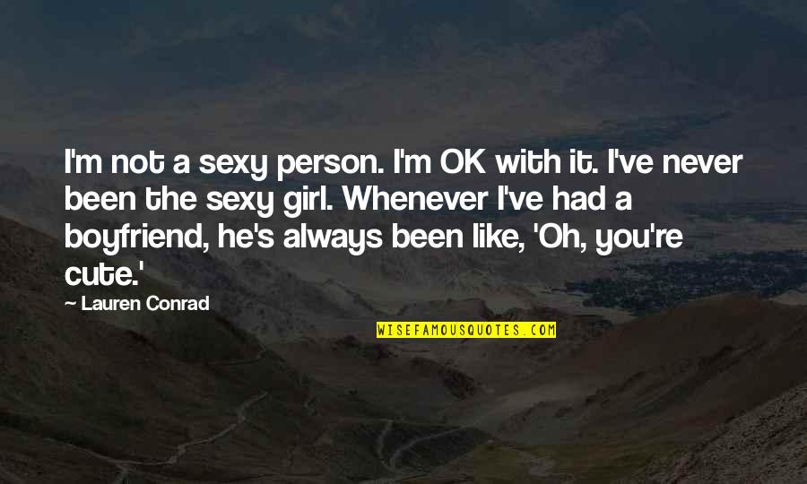 As A Boyfriend Quotes By Lauren Conrad: I'm not a sexy person. I'm OK with