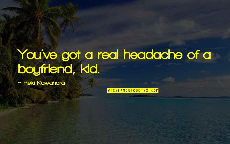 As A Boyfriend Quotes By Reki Kawahara: You've got a real headache of a boyfriend,