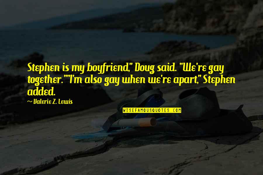As A Boyfriend Quotes By Valerie Z. Lewis: Stephen is my boyfriend," Doug said. "We're gay