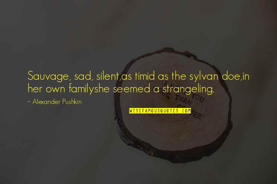 As A Family Quotes By Alexander Pushkin: Sauvage, sad, silent,as timid as the sylvan doe,in As A Family Quotes By Alexander Pushkin: Sauvage, sad, silent,as timid as the sylvan doe,in