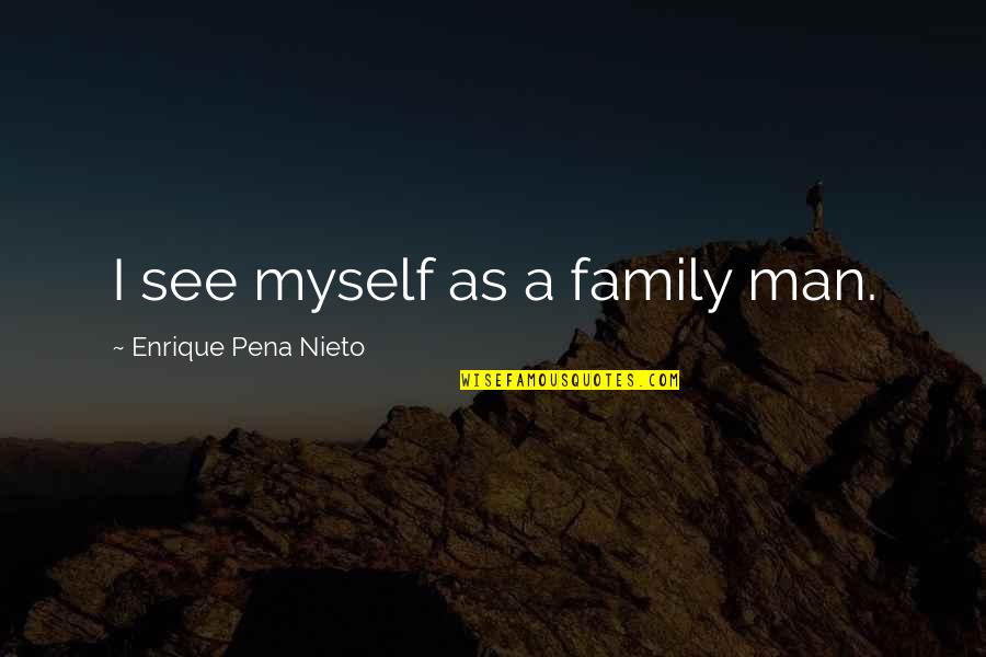 As A Family Quotes By Enrique Pena Nieto: I see myself as a family man. As A Family Quotes By Enrique Pena Nieto: I see myself as a family man.