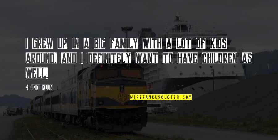 As A Family Quotes By Heidi Klum: I grew up in a big family with As A Family Quotes By Heidi Klum: I grew up in a big family with