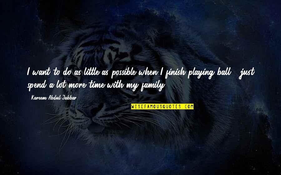 As A Family Quotes By Kareem Abdul-Jabbar: I want to do as little as possible As A Family Quotes By Kareem Abdul-Jabbar: I want to do as little as possible