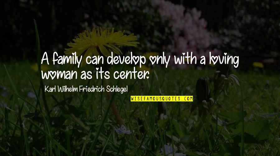 As A Family Quotes By Karl Wilhelm Friedrich Schlegel: A family can develop only with a loving As A Family Quotes By Karl Wilhelm Friedrich Schlegel: A family can develop only with a loving