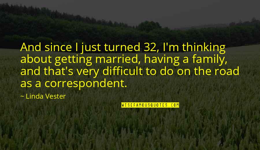 As A Family Quotes By Linda Vester: And since I just turned 32, I'm thinking As A Family Quotes By Linda Vester: And since I just turned 32, I'm thinking