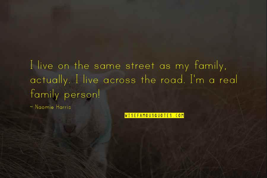 As A Family Quotes By Naomie Harris: I live on the same street as my As A Family Quotes By Naomie Harris: I live on the same street as my