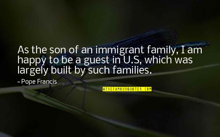 As A Family Quotes By Pope Francis: As the son of an immigrant family, I As A Family Quotes By Pope Francis: As the son of an immigrant family, I