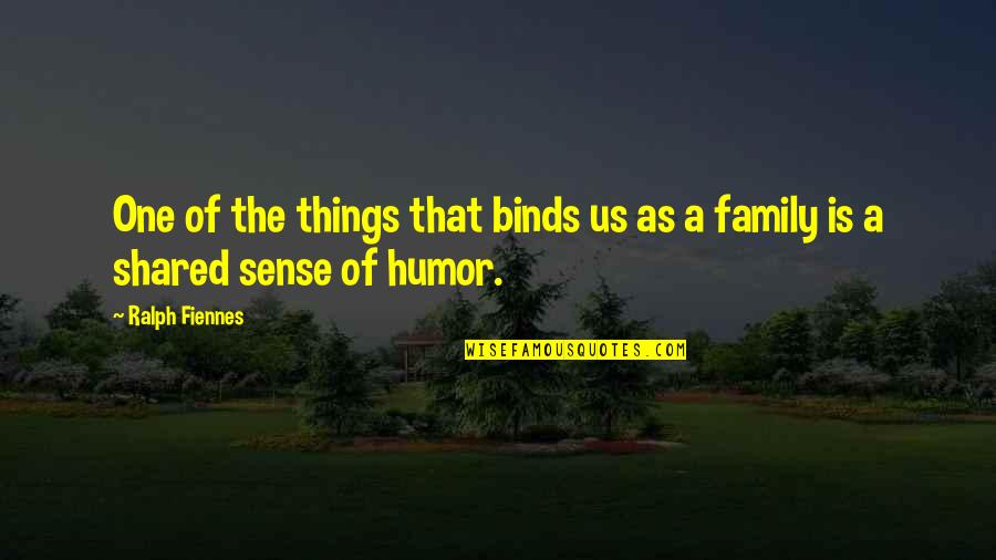As A Family Quotes By Ralph Fiennes: One of the things that binds us as