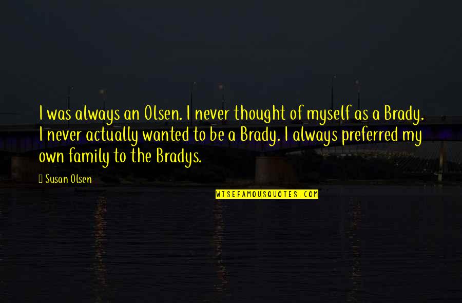 As A Family Quotes By Susan Olsen: I was always an Olsen. I never thought As A Family Quotes By Susan Olsen: I was always an Olsen. I never thought