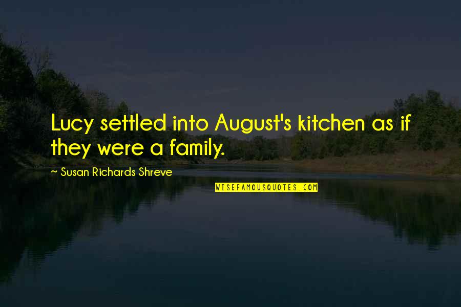 As A Family Quotes By Susan Richards Shreve: Lucy settled into August's kitchen as if they As A Family Quotes By Susan Richards Shreve: Lucy settled into August's kitchen as if they