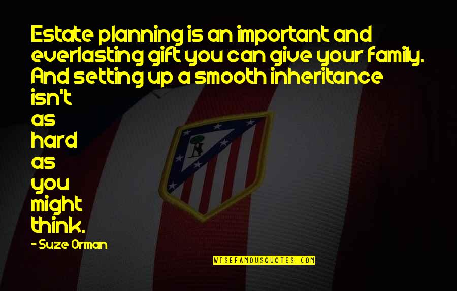 As A Family Quotes By Suze Orman: Estate planning is an important and everlasting gift As A Family Quotes By Suze Orman: Estate planning is an important and everlasting gift