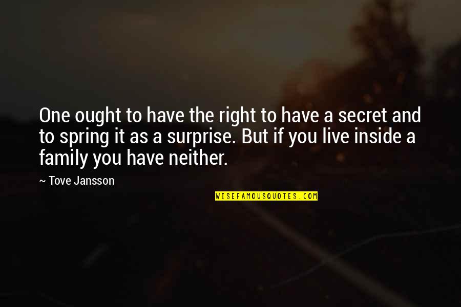 As A Family Quotes By Tove Jansson: One ought to have the right to have As A Family Quotes By Tove Jansson: One ought to have the right to have