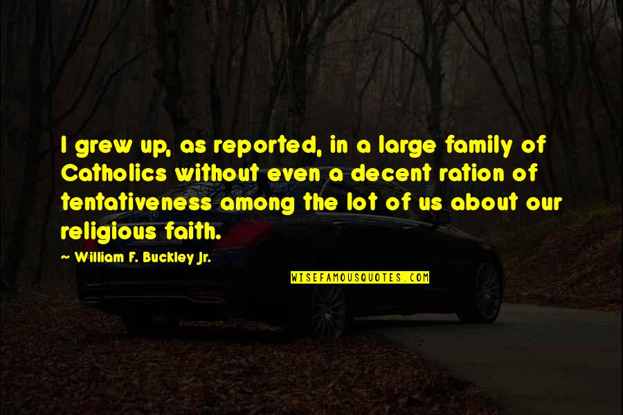 As A Family Quotes By William F. Buckley Jr.: I grew up, as reported, in a large As A Family Quotes By William F. Buckley Jr.: I grew up, as reported, in a large