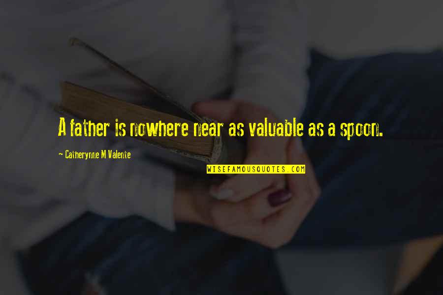 As A Father Quotes By Catherynne M Valente: A father is nowhere near as valuable as As A Father Quotes By Catherynne M Valente: A father is nowhere near as valuable as