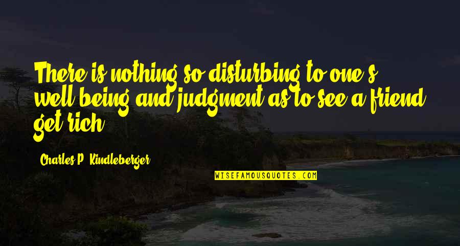 As A Friend Quotes By Charles P. Kindleberger: There is nothing so disturbing to one's well-being