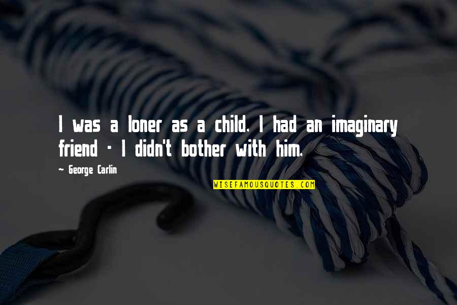 As A Friend Quotes By George Carlin: I was a loner as a child. I
