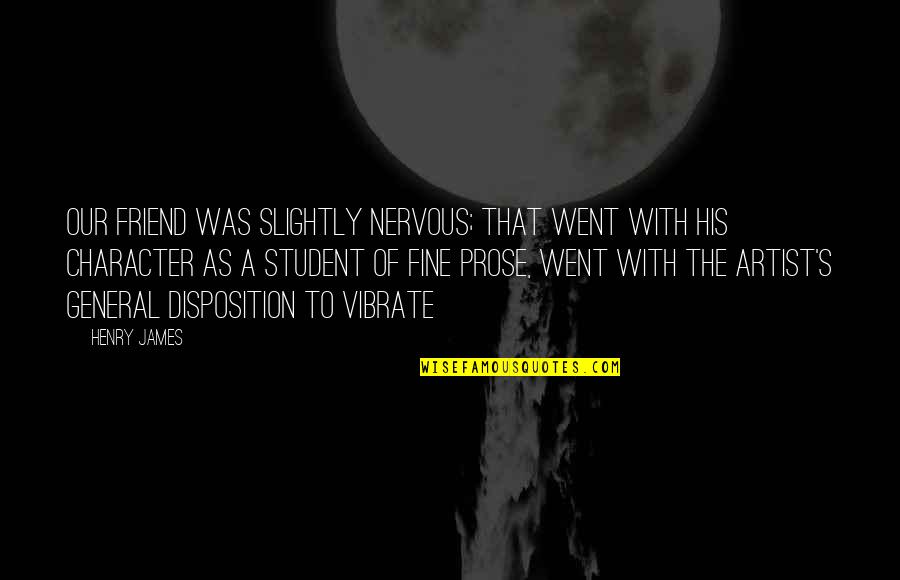 As A Friend Quotes By Henry James: Our friend was slightly nervous; that went with As A Friend Quotes By Henry James: Our friend was slightly nervous; that went with