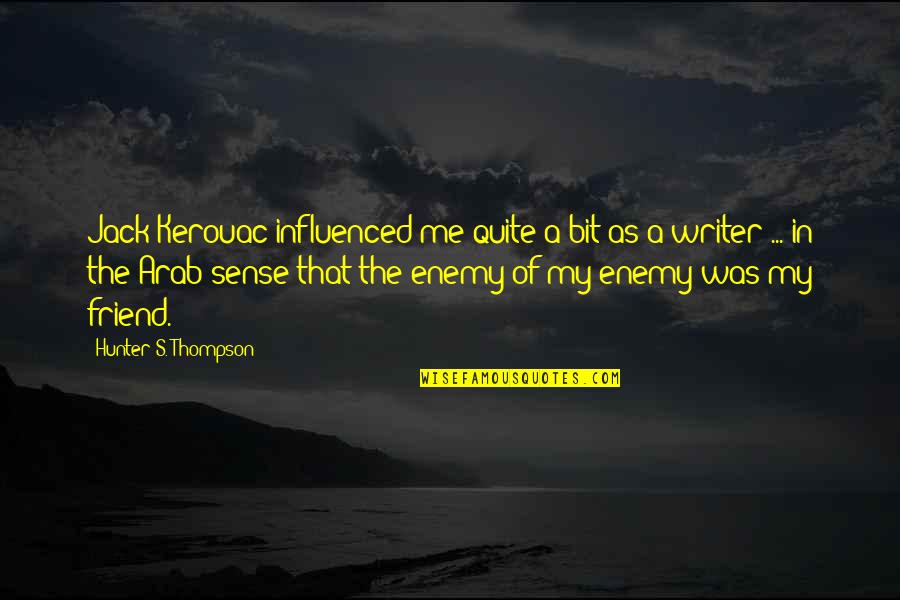 As A Friend Quotes By Hunter S. Thompson: Jack Kerouac influenced me quite a bit as As A Friend Quotes By Hunter S. Thompson: Jack Kerouac influenced me quite a bit as