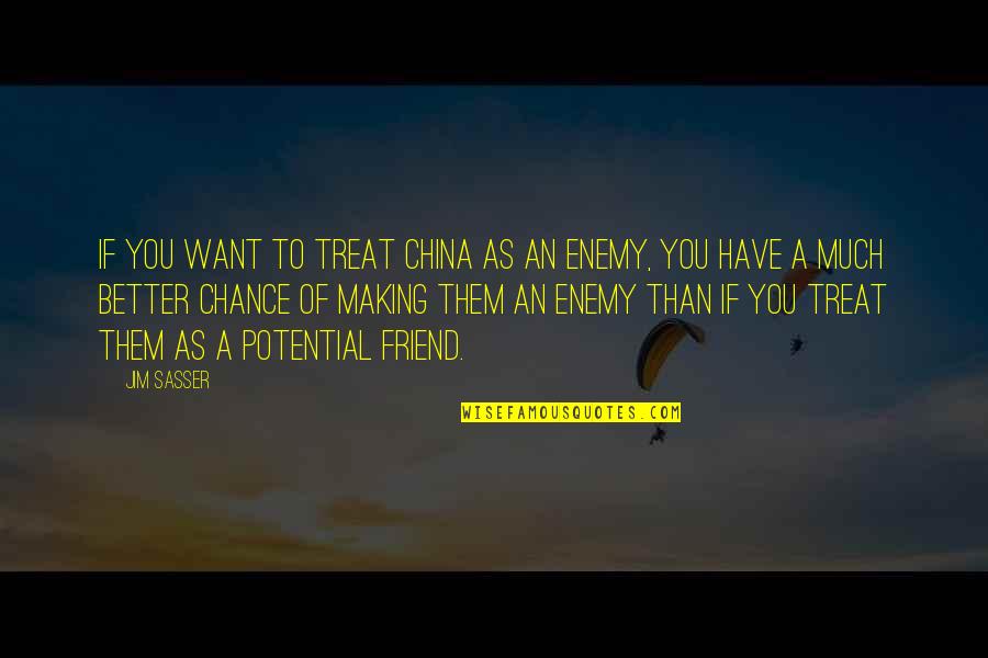 As A Friend Quotes By Jim Sasser: If you want to treat China as an As A Friend Quotes By Jim Sasser: If you want to treat China as an