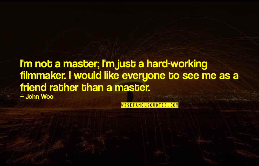 As A Friend Quotes By John Woo: I'm not a master; I'm just a hard-working