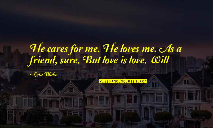 As A Friend Quotes By Leta Blake: He cares for me. He loves me. As