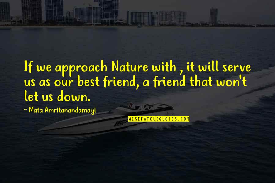 As A Friend Quotes By Mata Amritanandamayi: If we approach Nature with , it will