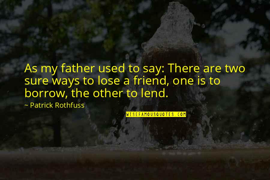 As A Friend Quotes By Patrick Rothfuss: As my father used to say: There are As A Friend Quotes By Patrick Rothfuss: As my father used to say: There are