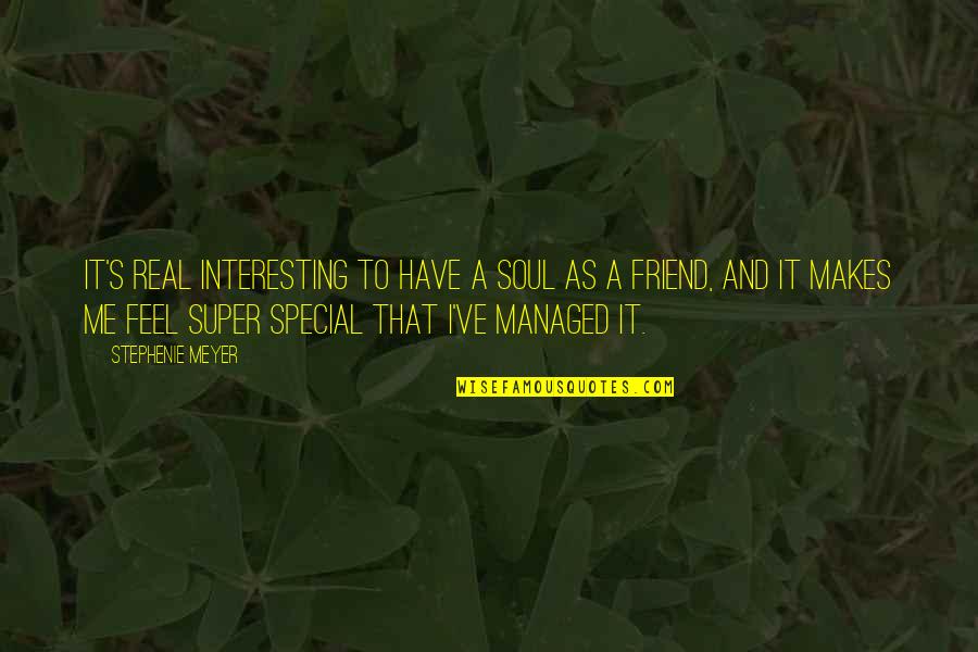 As A Friend Quotes By Stephenie Meyer: It's real interesting to have a soul as