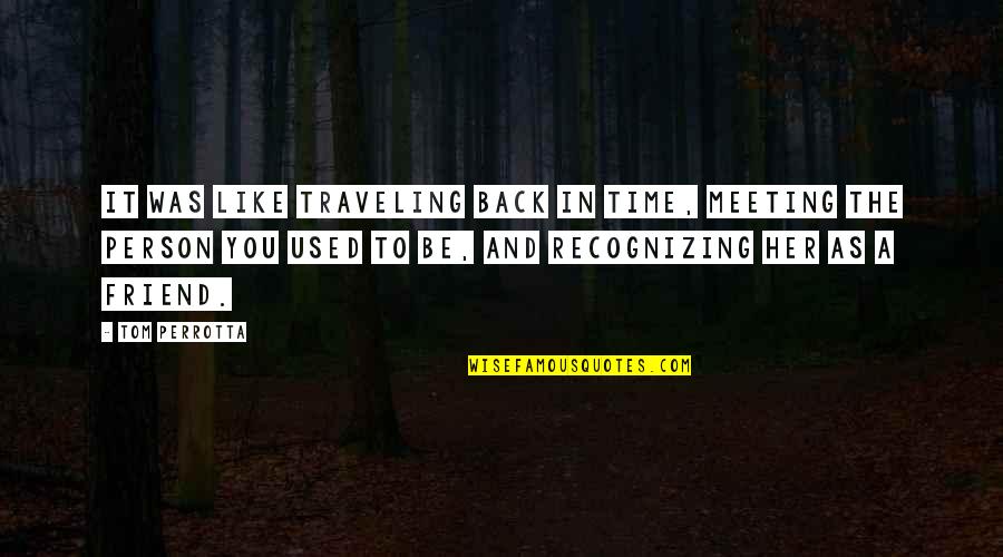 As A Friend Quotes By Tom Perrotta: It was like traveling back in time, meeting