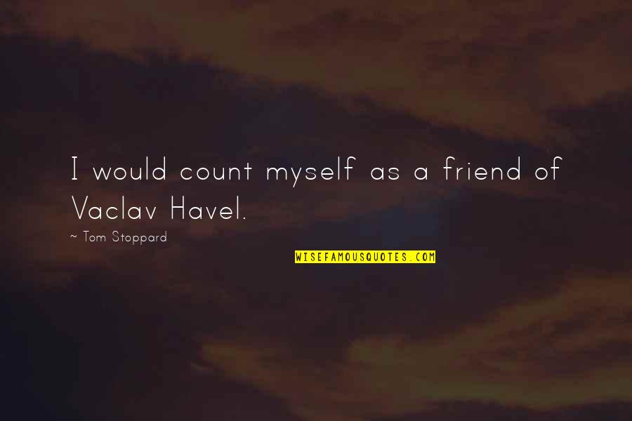 As A Friend Quotes By Tom Stoppard: I would count myself as a friend of