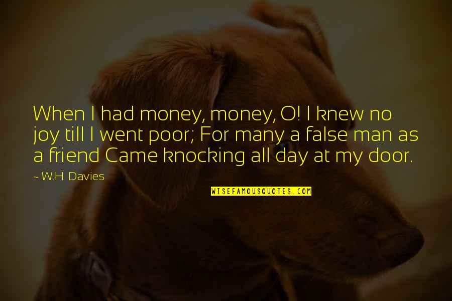 As A Friend Quotes By W.H. Davies: When I had money, money, O! I knew