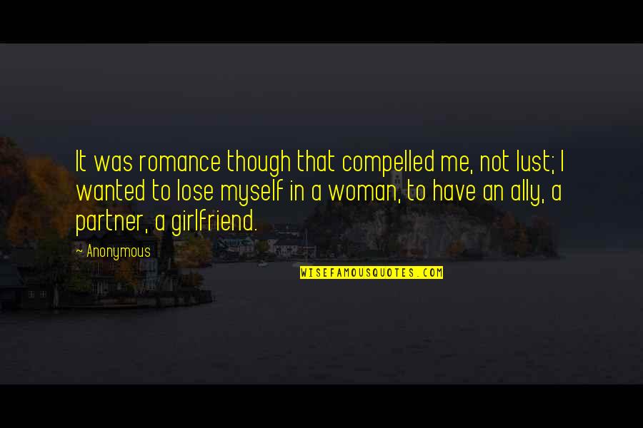 As A Girlfriend Quotes By Anonymous: It was romance though that compelled me, not