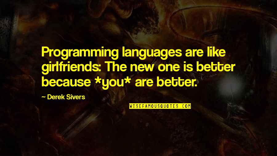 As A Girlfriend Quotes By Derek Sivers: Programming languages are like girlfriends: The new one