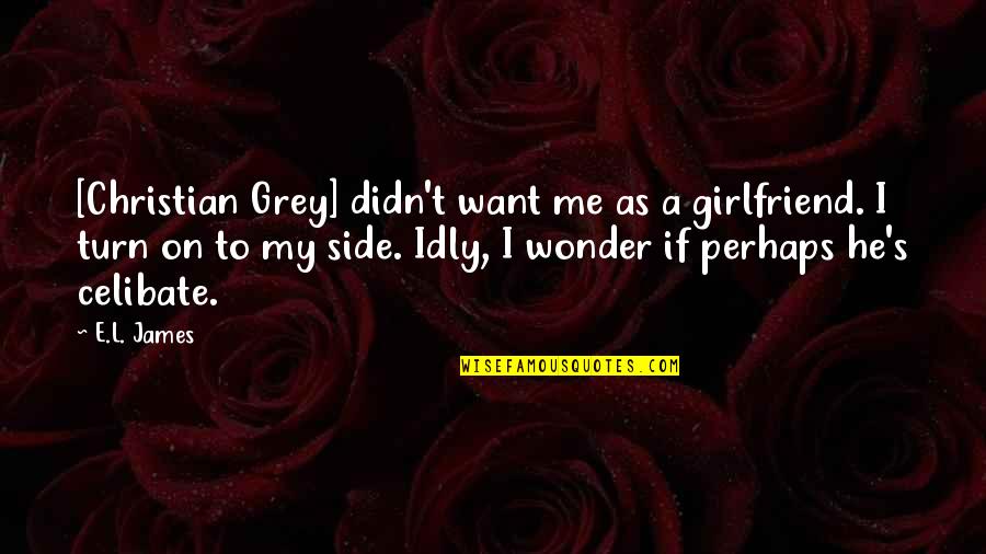 As A Girlfriend Quotes By E.L. James: [Christian Grey] didn't want me as a girlfriend.