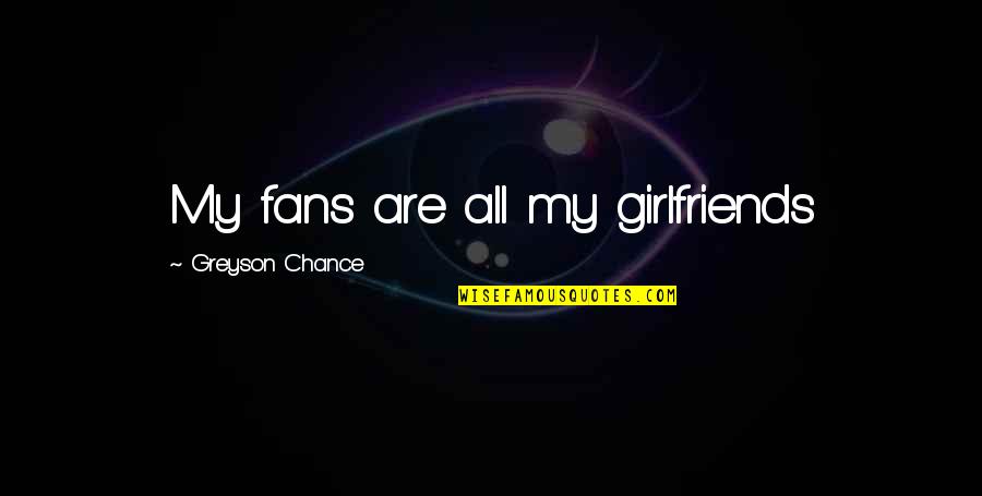 As A Girlfriend Quotes By Greyson Chance: My fans are all my girlfriends